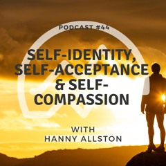 #44 Self-Identity, Self-Compassion & Self-Acceptance with Hanny Allston