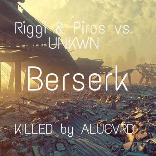 Riggi & Piros Vs UNKWN - Berserk (ALUCVRD Flip) [SUPPORTED BY RIGGI & PIROS]