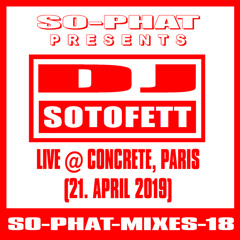 SO-PHAT-MIXES-18: DJ Sotofett - Live @ Concrete Paris (2019-04-21)