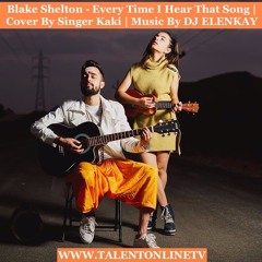 BLAKE SHELTON - EVERY TIME I HEAR THAT SONG | COVER BY SINGER KAKI | MUSIC BY DJ ELENKAY