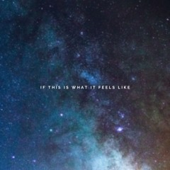 if this is what it feels like