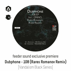 💥 feeder sound exclusive premiere: Dubphone - 108 (Rares Romanov Remix) [Vandalism Black Series]