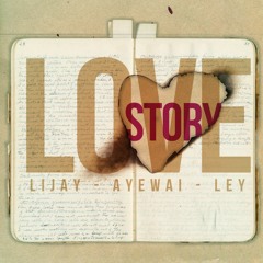 Lijay x Ayewai x Ley - Love Story