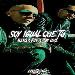 SOY IGUAL QUE TU - ALEXIS & FIDO ✘ TOBY LOVE ✘ CARLITOS MIX