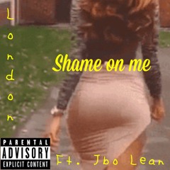 Shame on me ft. Jbo Lean
