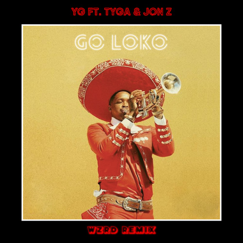 YG feat. Tyga & Jon Z - Go Loko (WZRD Remix) (SUPPORTED BY DIPLO)