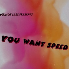 You Want Speed