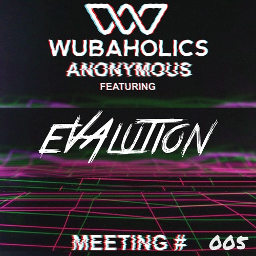 Wubaholics Anonymous (Meeting #005) ft. Evalution