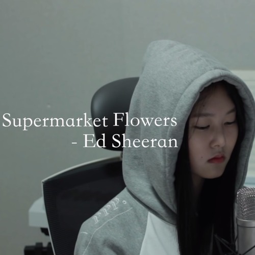 Ed Sheeran Supermarket Flowers (female cover) by Jihoon playlists