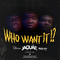 JAQUAE - WHO WANT IT ft. Phresher & Manolo Rose ( DIRTY )