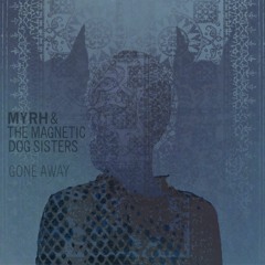 Gone Away - Myrh & The Magnetic Dog Sisters