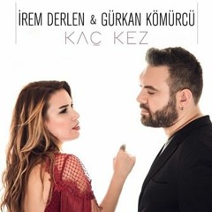 İrem Derlen & Gürkan Kömürcü - Kaç Kez