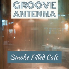 Groove Antenna - Smoke Filled Cafe