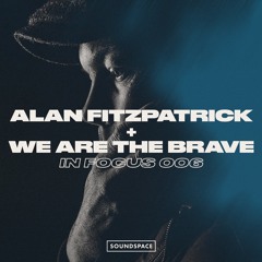 In Focus 006: Alan Fitzpatrick + We Are The Brave