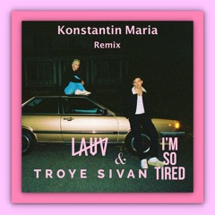 Lauv & Troye Sivan I´m So Tired ( Konstantin Maria Remix ) Free DL.