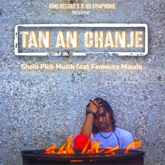 Tan an chanje-  Shelo Pleb Muzik feat Fameuse Maude