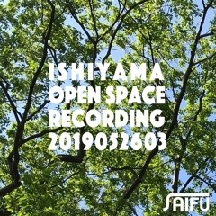 Ishiyama Open Space Recording 2019052603