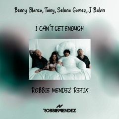 Benny Blanco, Tainy, Selena Gomez, J Balvin - I Can't Get Enough (Robbie Mendez Refix)
