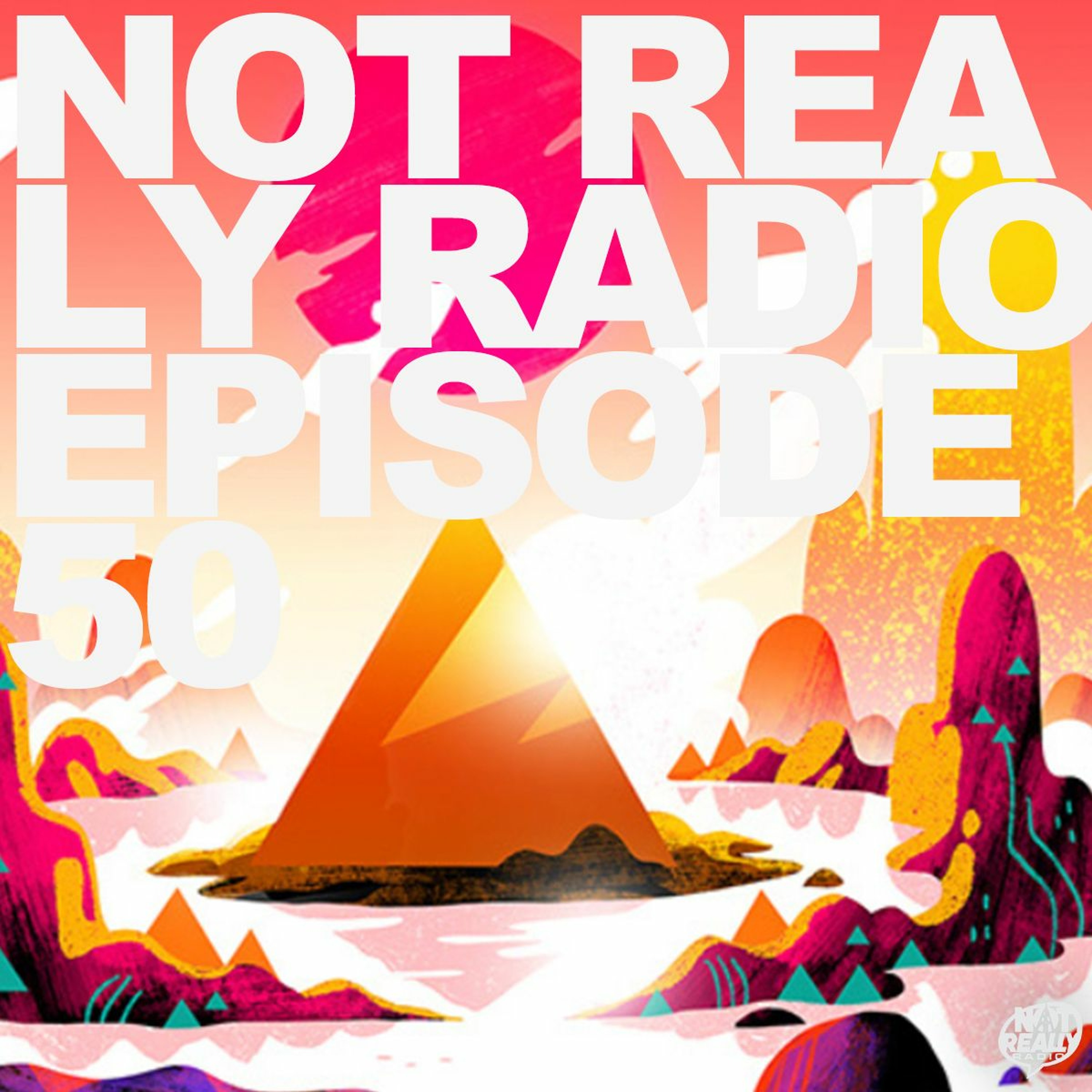 Not Really Radio Episode 50: FIFTYYYYYYYY episode artwork