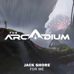 Jack Shore  - For Me (The Arcadium Release)