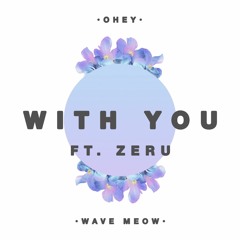 OHEY & Wave Meow - With You (Feat. Zeru)