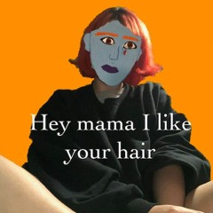Hey mama I like your hair