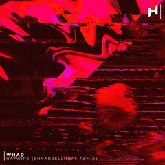 Whad - Haywire (Shnarbellnoff Remix)