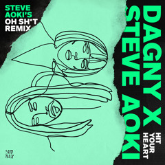 Dagny & Steve Aoki - Hit Your Heart (Steve Aoki’s Oh Sh*t Remix)