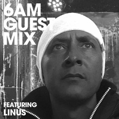 6AM Guest Mix: LINUS