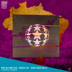 Who Da Funk Feat. Jessica Eve - Shiny Disco Balls (LYOPAK Remix) [ LOWBR Network ]