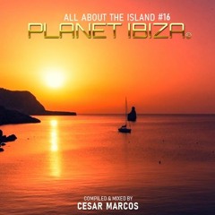 Planet Ibiza - All about the Island 16 - Compiled & mixed by Cesar Marcos