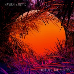 Andy K x INRVISN - Outlive The Sunrise