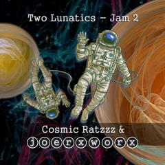 Two Lunatics - Jam 2 / Cosmic Ratzzz & joerxworx
