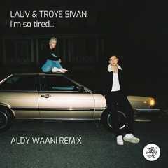 LAUV & Troye Sivan - I'm So Tired (Aldy Waani Remix)