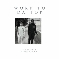 Work To Da Top (1TruthxKingkilla)