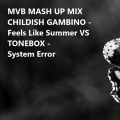 TONEBOX - System Error VS CHILDISH GAMBINO - Feels Like Summer - MVB Mash Up Mix #3