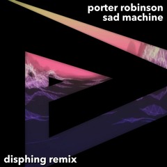 Porter Robinson - Sad Machine (Disphing Remix)