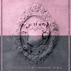 BLACKPINK - KIL THIS LOVE (T!RDY & LYN ft. Wilddragonz)
