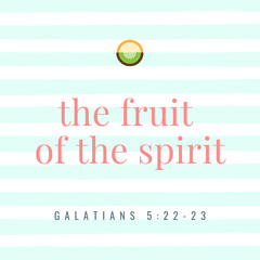 The Fruit of the Spirit (Galatians 5:22-23)