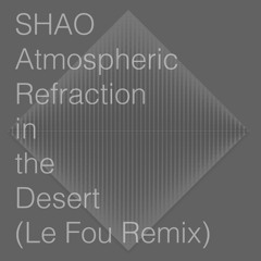 Shao - Atmospheric Refraction in the Desert (Le Fou Rework)