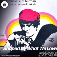 Shaped by What We Love - inc. Super Bollywood Funk Mix - Threads Radio - April 2019