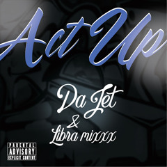 Act Up Da Jet & Libra Mixxx