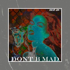 DONT B MAD