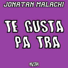 Jonatan Malachi - Te Gusta Pa Tra (Raztha Bootleg)[DESCARGA GRATIS]