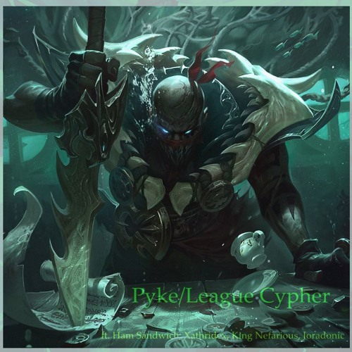 Pyke/League Cypher (ft. Xathridex, Ham Sandwich, King Nefarious, Joradonic) (Prod. Xeybay)