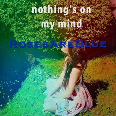 Nothing's On My Mind | RosesAreBlue