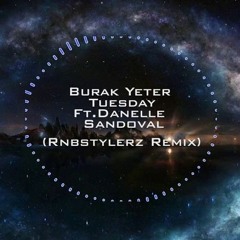Burak Yeter - Tuesday Ft.Danelle Sandoval (Rnbstylerz Remix)