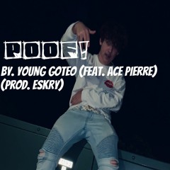 POOF! By. Young Goteo (Feat. Ace Pierre) (Prod. ESKRY)