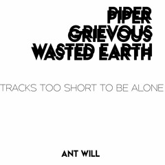 TRACKS TOO SHORT TO BE ALONE - WASTED EARTH | GRIEVOUS | PIPER