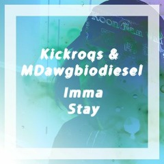 Kickroqs & MDawgbiodiesel - Imma Stay